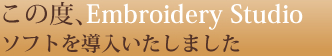 この度、Embroidery Studioソフトを導入いたしました